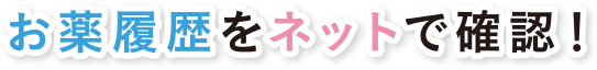 お薬履歴をネットで確認！